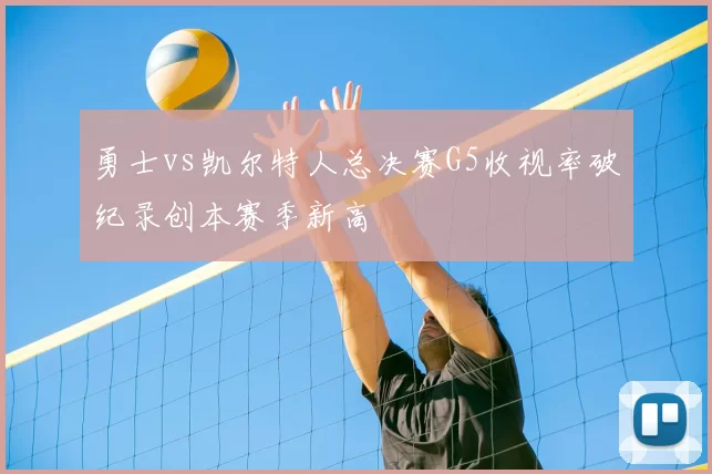 勇士vs凯尔特人总决赛G5收视率破纪录创本赛季新高