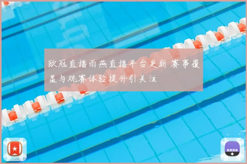 欧冠直播雨燕直播平台更新 赛事覆盖与观赛体验提升引关注
