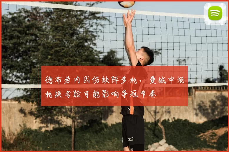 德布劳内因伤缺阵多轮，曼城中场轮换考验可能影响争冠节奏