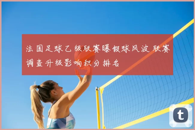 法国足球乙级联赛曝假球风波 联赛调查升级影响积分排名